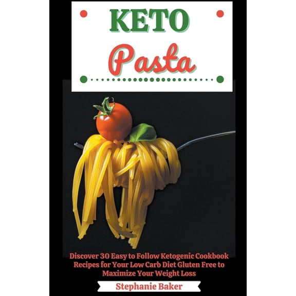 Keto Pasta: Discover 30 Easy to Follow Ketogenic Cookbook Recipes for Your Low Carb Diet Gluten Free to Maximize Your We, (Paperback)