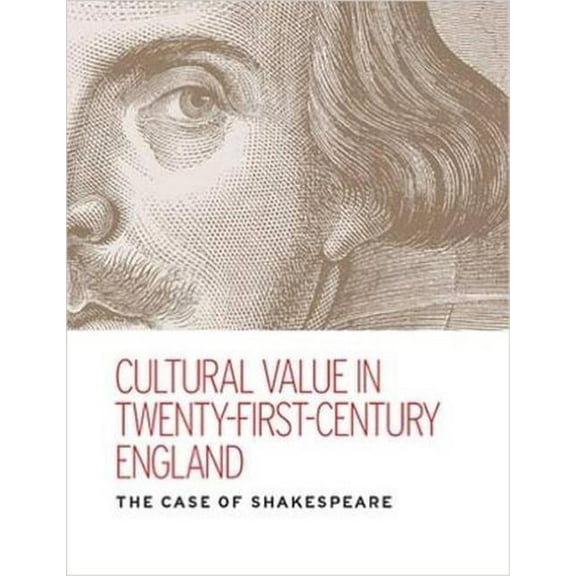 Cultural value in twenty-first-century England: The case of Shakespeare, (Paperback)