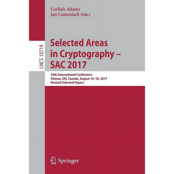 Selected Areas in Cryptography - Sac 2017: 24th International Conference, Ottawa, On, Canada, August 16-18, 2017, Revise, (Paperback)