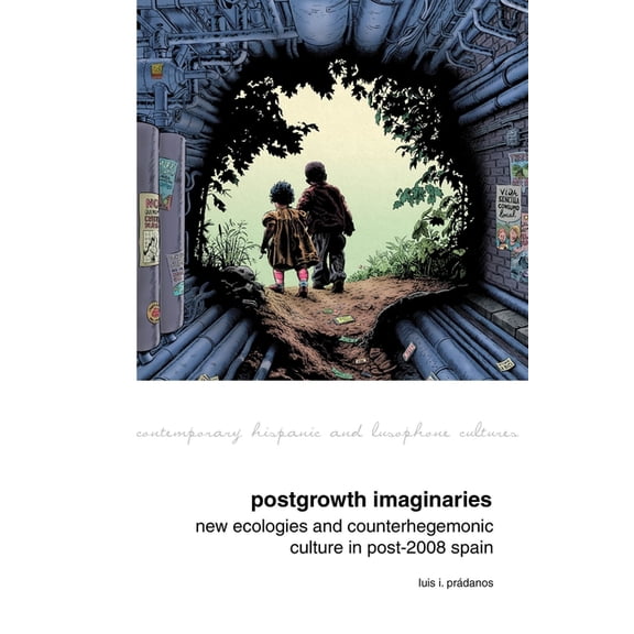 Contemporary Hispanic and Lusophone Cult Postgrowth Imaginaries: New Ecologies and Counterhegemonic Culture in Post-2008 Spain, Book 19, (Hardcover)