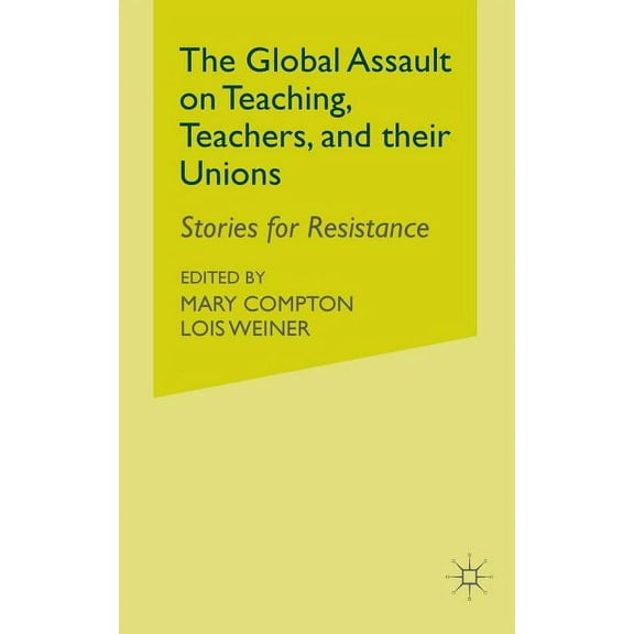 The Global Assault on Teaching, Teachers, and Their Unions (Paperback)