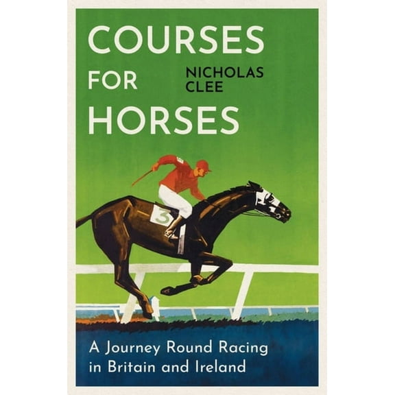 Courses for Horses: A Journey Round the Racecourses of Great Britain and Ireland, (Hardcover)
