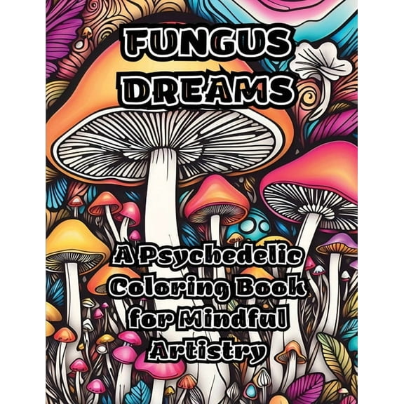 Fungus Dreams: A Psychedelic Coloring Book for Mindful Artistry, (Paperback)