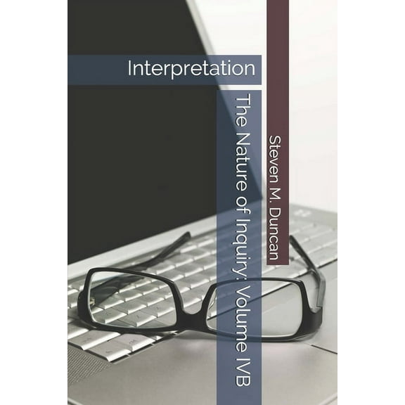 The Nature of Inquiry : Volume IVB: Interpretation (Paperback)