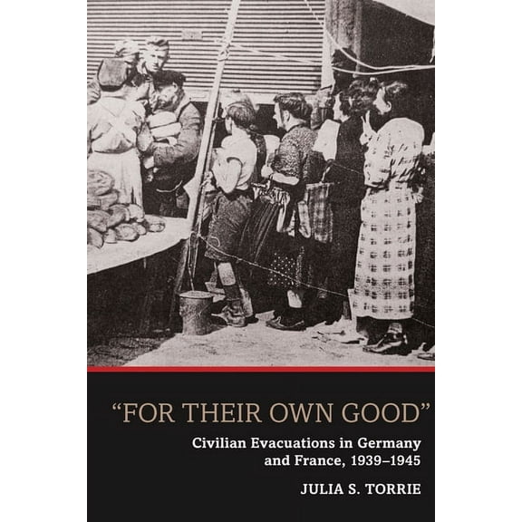 'For Their Own Good': Civilian Evacuations in Germany and France, 1939-1945, (Hardcover)