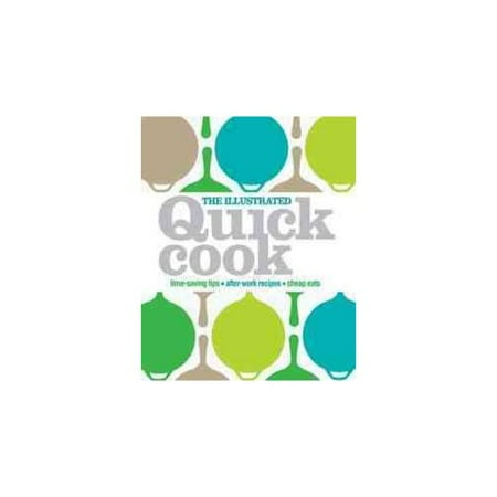 The Illustrated Quick Cook: Easy Entertaining, After-Work Recipes, Cheap Eats