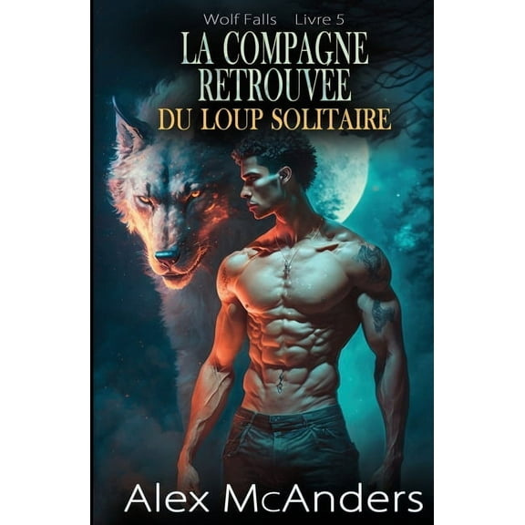 Wolf Falls La compagne retrouvÃ©e du loup solitaire: Romance paranormale entre loups et mÃ©tamorphes, Book 5, (Paperback)