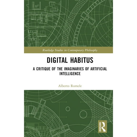 Routledge Studies in Contemporary Philos Digital Habitus: A Critique of the Imaginaries of Artificial Intelligence, (Hardcover)