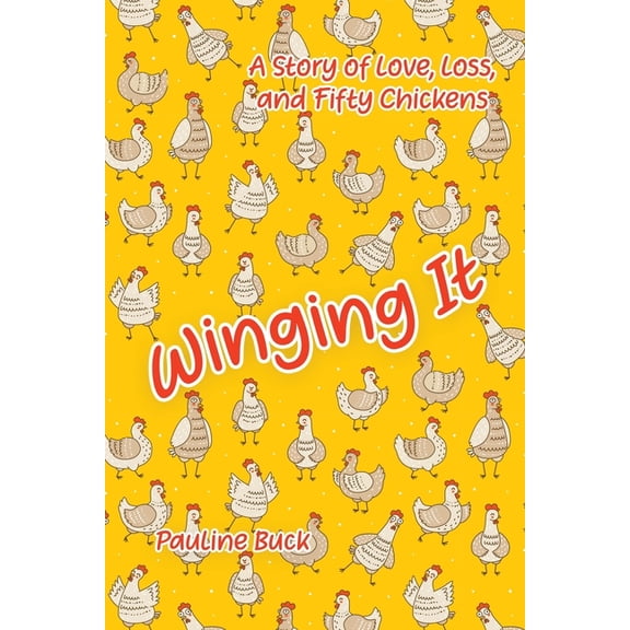 Winging It: A Story of Love, Loss, and Fifty Chickens, (Paperback)