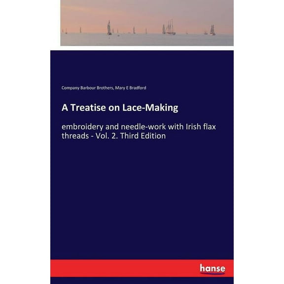 A Treatise on Lace-Making: embroidery and needle-work with Irish flax threads - Vol. 2. Third Edition, (Paperback)