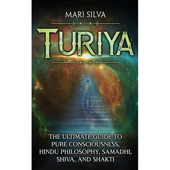 Turiya: The Ultimate Guide to Pure Consciousness, Hindu Philosophy, Samadhi, Shiva, and Shakti, (Hardcover)
