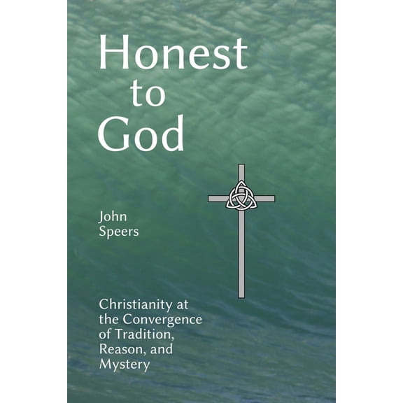 Honest to God: Christianity at the Convergence of Tradition, Reason, and Mystery, (Paperback)