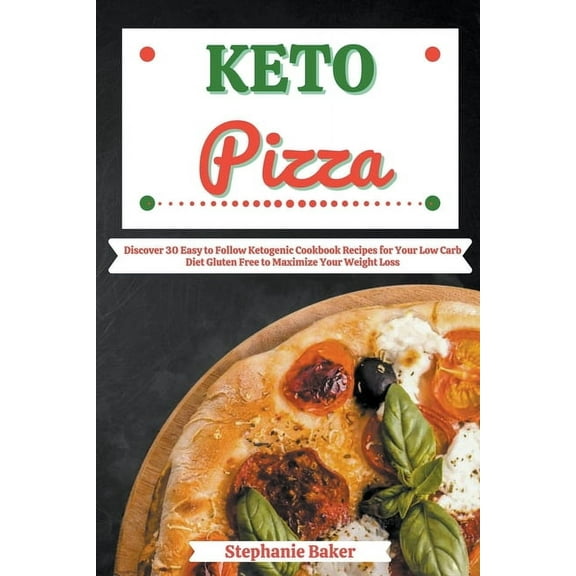 Keto Pizza: Discover 30 Easy to Follow Ketogenic Cookbook Recipes for Your Low Carb Diet Gluten Free to Maximize Your We, (Paperback)