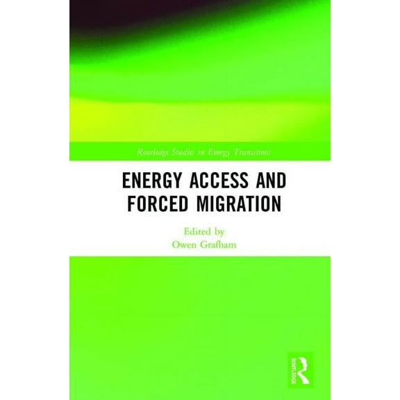 Routledge Studies in Energy Transitions Energy Access and Forced Migration, (Hardcover)