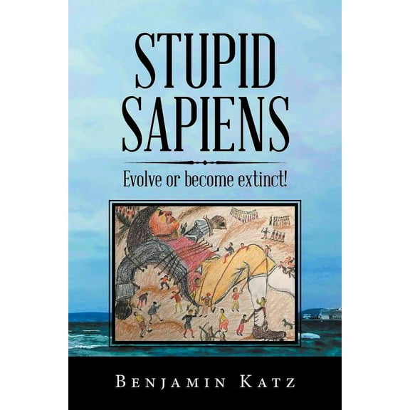 Stupid Sapiens: Evolve or Become Extinct!, (Paperback)