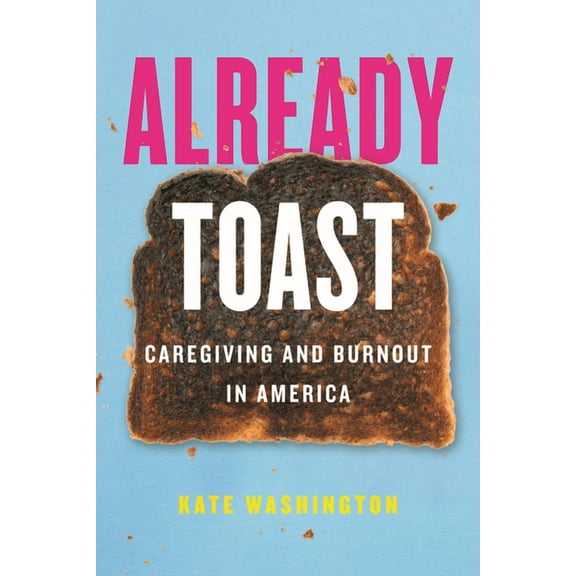 Already Toast: Caregiving and Burnout in America, (Paperback)