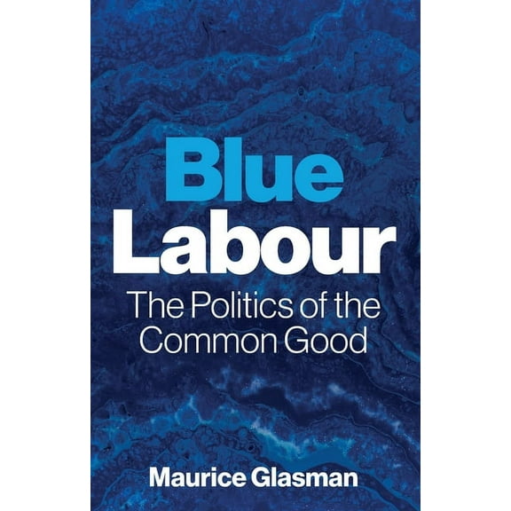 Blue Labour: The Politics of the Common Good, (Paperback)