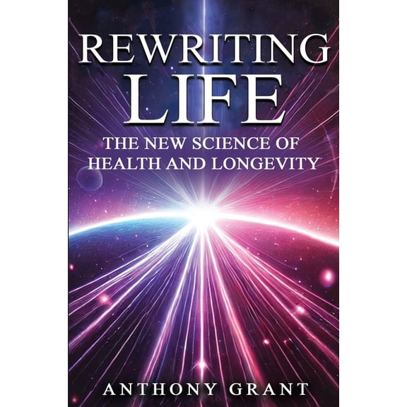 Rewriting Life: The New Science of Health and Longevity, (Paperback)