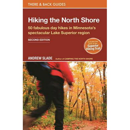 Hiking the north shore : 50 fabulous day hikes in minnesota's spectacular lake superior region: (Best Hiking In Minnesota)