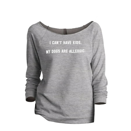 Thread Tank I Can't Have Kids My Dogs Are Allergic Women's Fashion Slouchy 3/4 Sleeves Raglan Sweatshirt Sport Grey (Best Small Dogs For Kids With Allergies)