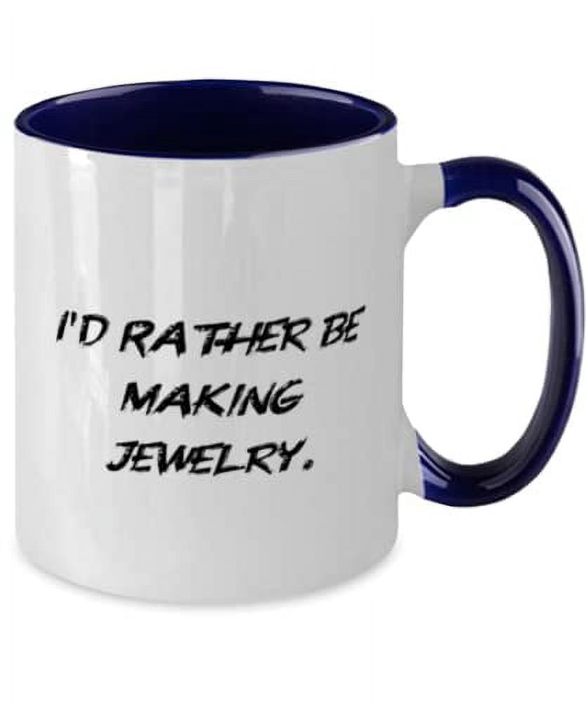 Nice Jewelry Making, I'd Rather Be Making Jewelry, Unique Idea Two Tone 11oz Mug For Friends From