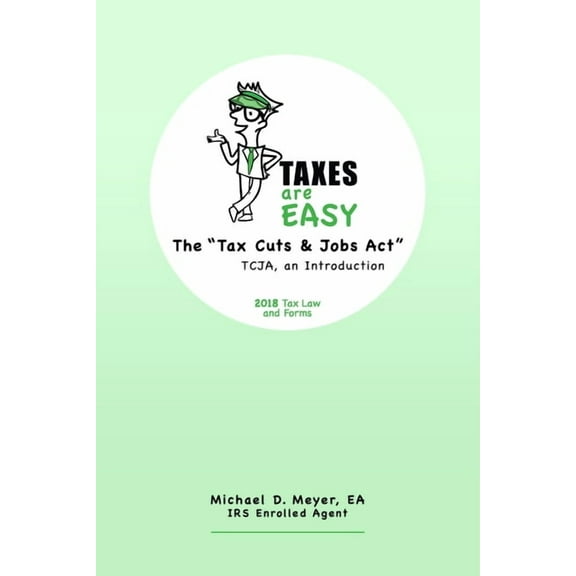 Taxes Are Easy TAXES are EASY: The "Tax Cuts & Jobs Act" - TCJA, an Introduction - 2018 Tax Law and Forms, Book 1, (Paperback)
