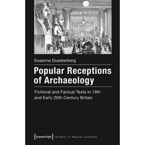 Popular Receptions of Archaeology: Fictional and Factual Texts in Nineteenth- And Early-Twentieth-Century Britain, (Paperback)