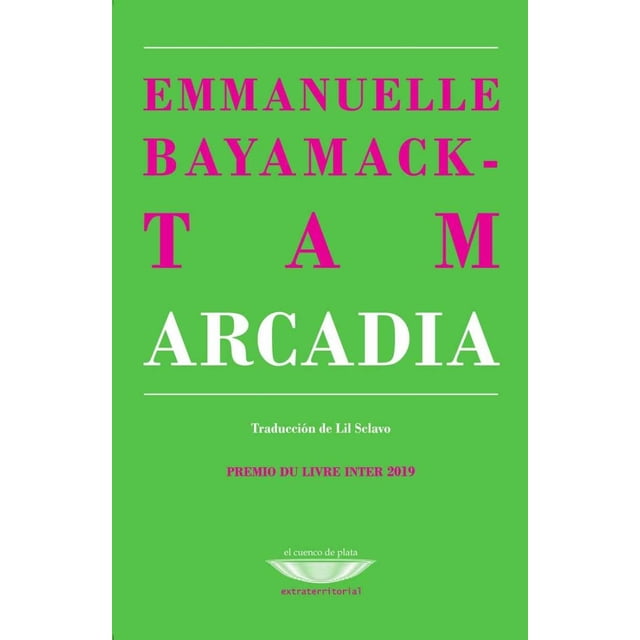 Libro Arcadia Tapa Blanda, Autor Emmanuelle Bayamack Tam, Editorial El Cuenco De Plata