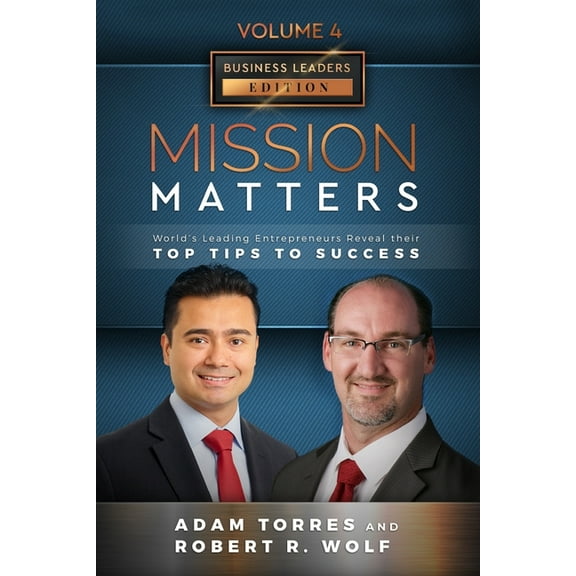 Mission Matters: World's Leading Entrepreneurs Reveal Their Top Tips To Success (Business Leaders Vol.4 - Edition 8) (Paperback)
