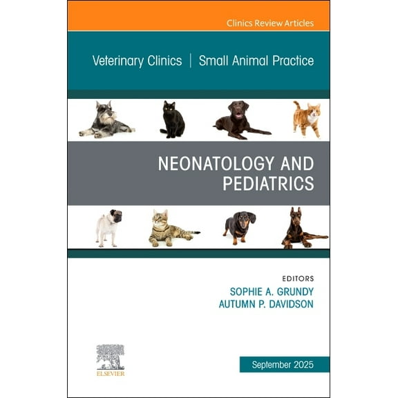 Clinics: Veterinary Medicine Neonatology and Pediatrics, an Issue of Veterinary Clinics of North America: Small Animal Practice: Volume 55-5, Book 55, (Hardcover)