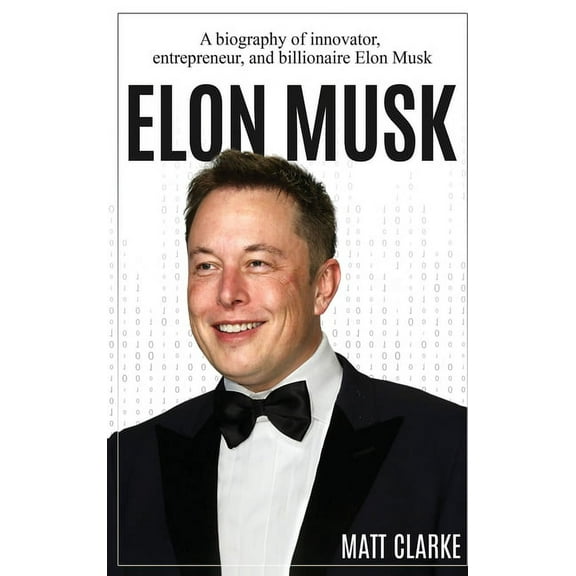 Elon Musk: A Biography of Innovator, Entrepreneur, and Billionaire Elon Musk, (Hardcover)