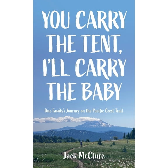 You Carry the Tent, I'll Carry the Baby: One Family's Journey on the Pacific Crest Trail, (Hardcover)