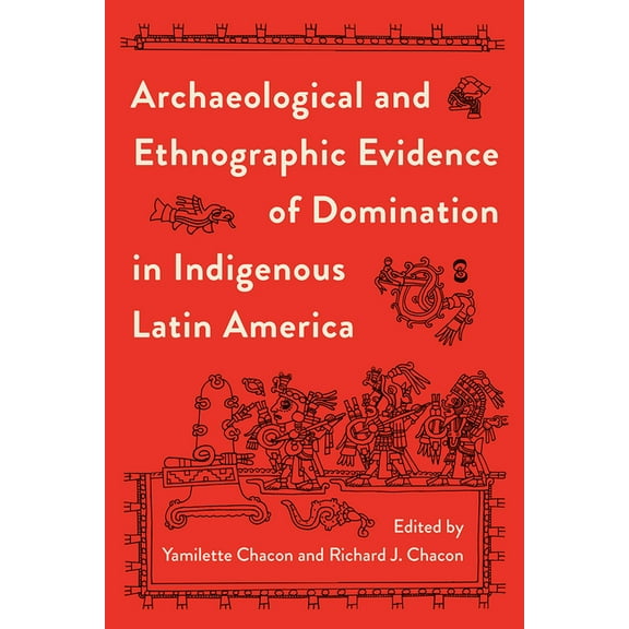 Archaeological and Ethnographic Evidence of Domination in Indigenous Latin America, (Hardcover)