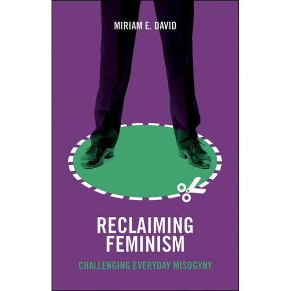 Reclaiming Feminism: Challenging Everyday Misogyny, (Paperback)