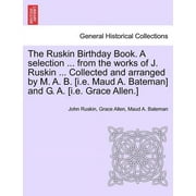 The Ruskin Birthday Book. a Selection. from the Works of J. Ruskin. Collected and Arranged by M. A. B. [I.E. Maud A. Bateman] and G. A. [I.E. Grace Allen.] (Paperback)
