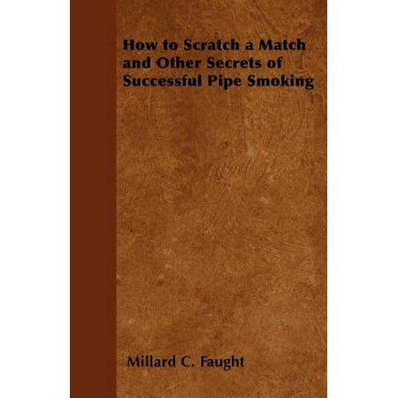 How to Scratch a Match and Other Secrets of Successful Pipe Smoking - (Best E Pipe Smoking)