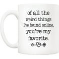 thumbnail image 2 of 5Aup Funny Ceramic Coffee Mug for Boyfriend or Husband – Of All the Weird Things I’ve Found Online, You’re My Favorite – Sarcastic Gag Gift Cup 11Oz – Perfect for Father’s Day, Valentine’s Day, 2 of 6