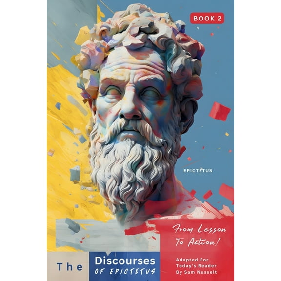Epictetus' Discourses of Epictetus - Fro The Discourses of Epictetus (Book 2) - From Lesson To Action!, Book 2, (Paperback)
