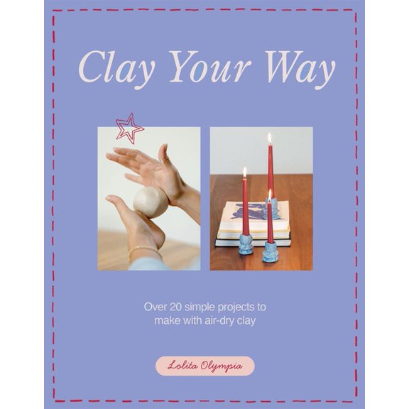 Clay Your Way: Over 20 Simple Projects to Make with Air-Dry Clay, (Paperback)