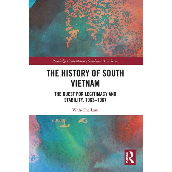 Routledge Contemporary Southeast Asia The History of South Vietnam - Lam: The Quest for Legitimacy and Stability, 1963-1967, (Paperback)