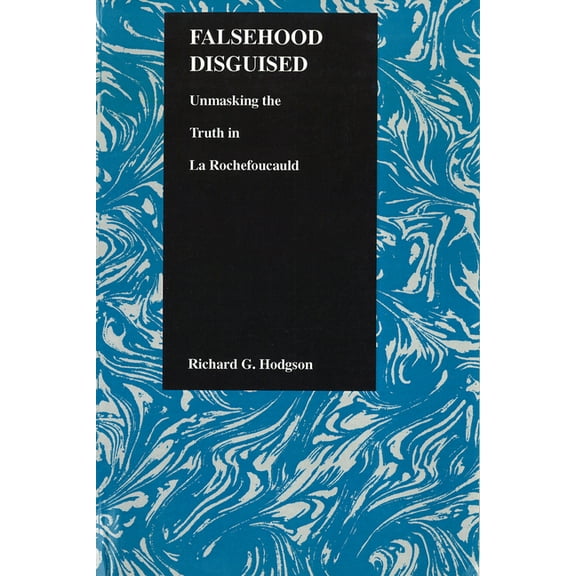 Purdue Studies in Romance Literatures Falsehood Disguised: Unmasking the Truth in La Rochefoucauld, Book 7, (Paperback)