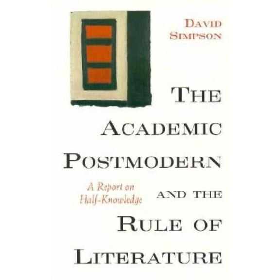 The Academic Postmodern and the Rule of Literature : A Report on Half-Knowledge (Paperback)