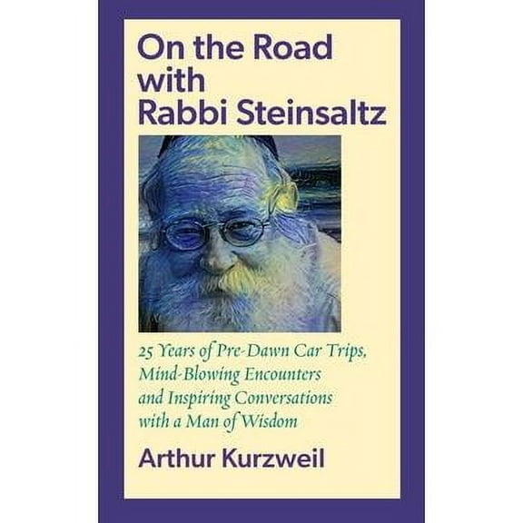 On the Road with Rabbi Steinsaltz : 25 Years of Pre-Dawn Car Trips, Mind-Blowing Encounters and Inspiring Conversations with a Man of Wisdom