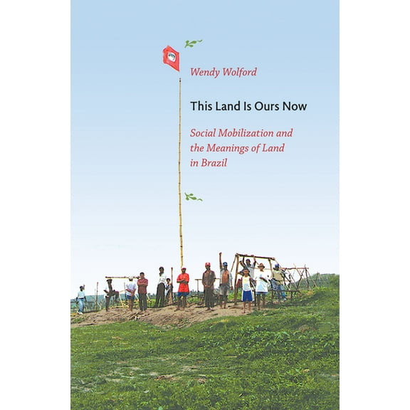 This Land Is Ours Now: Social Mobilization and the Meanings of Land in Brazil, (Paperback)