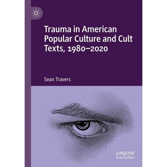 Trauma in American Popular Culture and Cult Texts, 1980-2020, (Paperback)