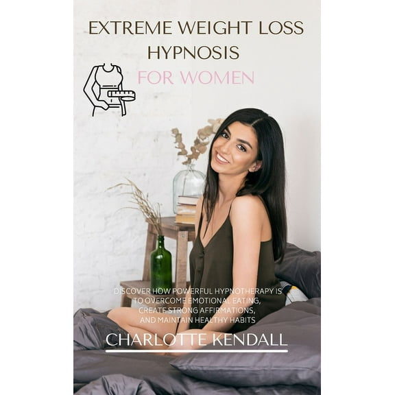 Extreme Weight Loss Hypnosis for Women: Discover How Powerful Hypnotherapy Is to Overcome Emotional Eating, Create Stron, (Hardcover)