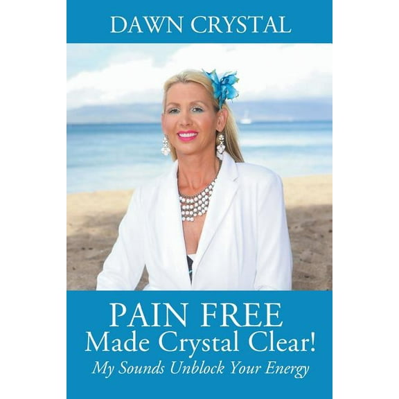 PAIN FREE Made Crystal Clear! My Sounds Unblock Your Energy, (Paperback)