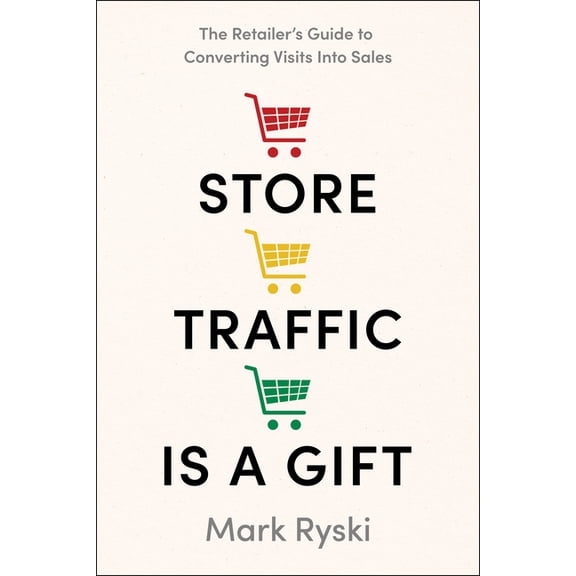 Store Traffic Is a Gift: The Retailer's Guide to Converting Visits Into Sales, (Hardcover)