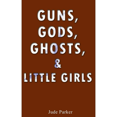 Guns, Gods, Ghosts, and Little Girls - eBook