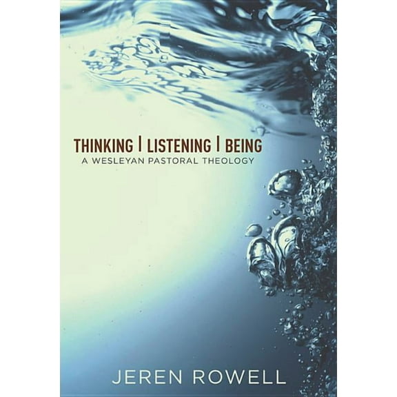 Thinking, Listening, Being: A Wesleyan Pastoral Theology, (Paperback)